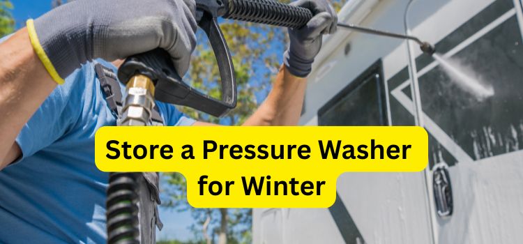 Best Ways to Store a Pressure Washer for Winter
